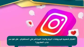 انفجار شعبية فيديوهات الريلز والبث المباشر على إنستغرام.. هل هو سر جذب الملايين؟